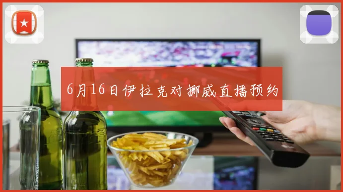6月16日伊拉克对挪威直播预约