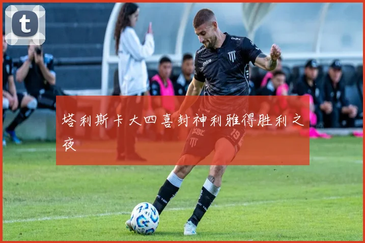 塔利斯卡大四喜封神利雅得胜利之夜