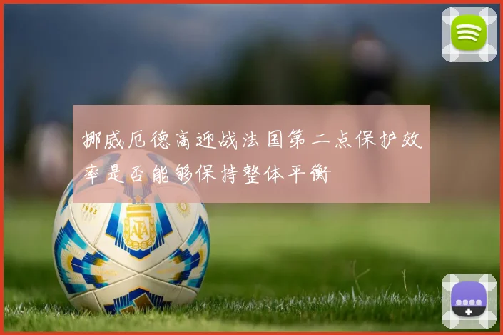 挪威厄德高迎战法国第二点保护效率是否能够保持整体平衡