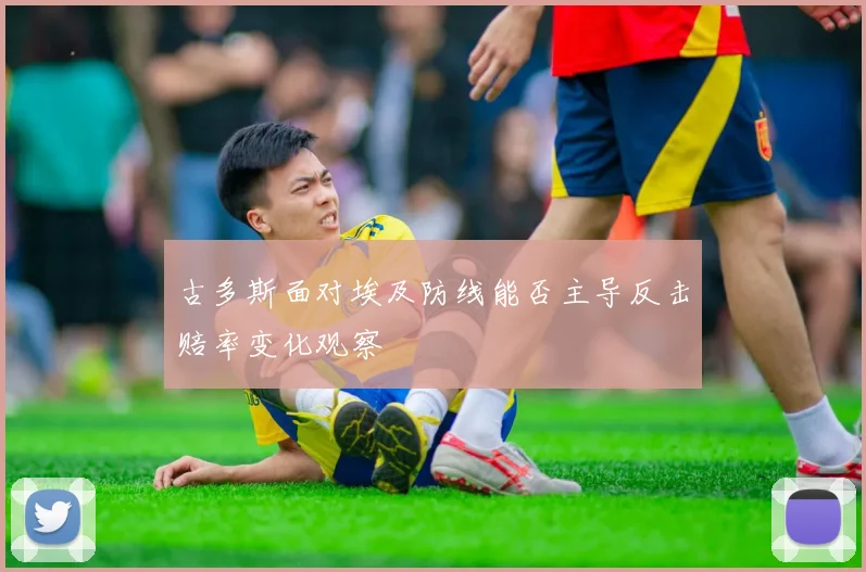 古多斯面对埃及防线能否主导反击赔率变化观察